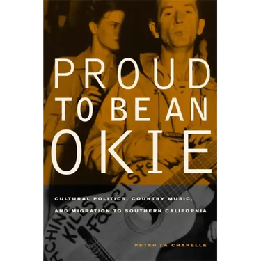Proud to Be an Okie: Cultural Politics, Country Music, and Migration to Southern California Volume 22