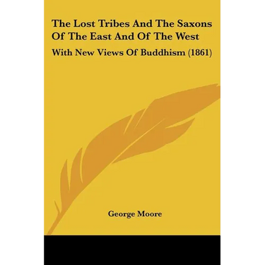 The Lost Tribes And The Saxons Of The East And Of The West: With New Views Of Buddhism (1861)