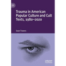 Trauma in American Popular Culture and Cult Texts, 1980-2020