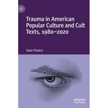Trauma in American Popular Culture and Cult Texts, 1980-2020