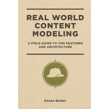 Real World Content Modeling: A Field Guide to CMS Features and Architecture