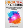 Hinduism for Beginners: A Short History and Introduction (A Guide and Overview of the World's Oldest Religion)