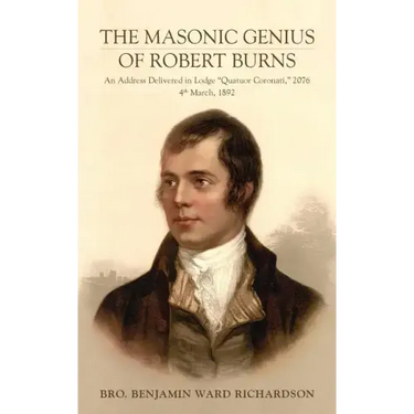 The Masonic Genius of Robert Burns: An Address Delivered in Lodge "Quatuor Coronati," 2076, 4th March, 1892