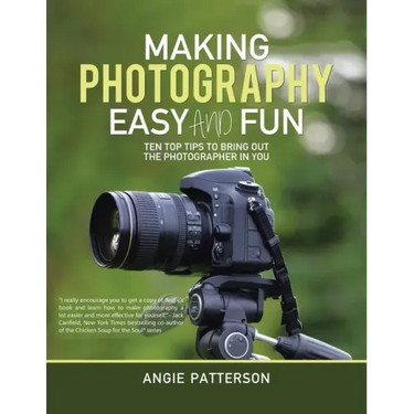 Making Photography Easy and Fun: Ten Top Tips to Bring out the Photographer in You