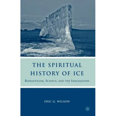 The Spiritual History of Ice: Romanticism, Science and the Imagination