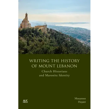 Writing the History of Mount Lebanon: Church Historians and Maronite Identity