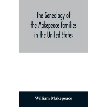 The genealogy of the Makepeace families in the United States: from 1637 to 1857