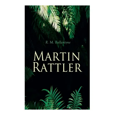 Martin Rattler: Action Thriller: Adventures of a Boy in the Forests of Brazil