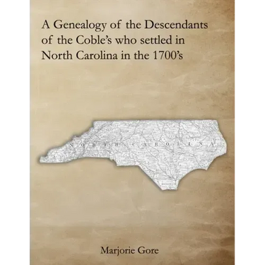 A Genealogy of the Descendants of the Coble's who settled in North Carolina in the 1700's: A Genealogy Project Three Generations in the Making