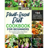 Plant-Based Diet Cookbook for Beginners: The Complete Guide to Plant-Based Diet to Heal Your Body- 100 Effortless Tasty Whole Food Recipes- A 4-Week K