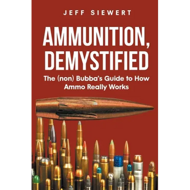 Ammunition, Demystified: The (non) Bubba's Guide to How Ammo Really Works