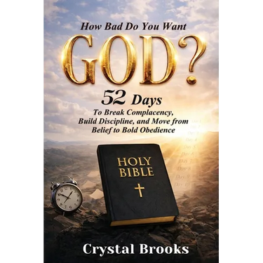 How Bad Do You Want God: 52 Days to Break Complacency, Build Discipline, and Move from Belief to Obedience