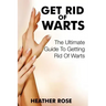 Get Rid of Warts: The Ultimate Guide to Getting Rid of Warts