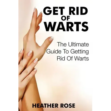 Get Rid of Warts: The Ultimate Guide to Getting Rid of Warts