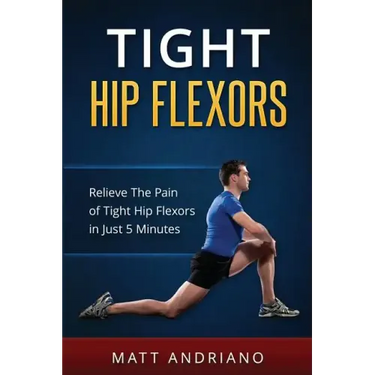 Tight Hip Flexors: Relieve The Pain of Tight Hip Flexors In Just 5 Minutes