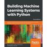 Building Machine Learning Systems with Python - Third Edition: Explore machine learning and deep learning techniques for building intelligent systems