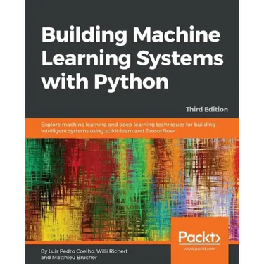 Building Machine Learning Systems with Python - Third Edition: Explore machine learning and deep learning techniques for building intelligent systems