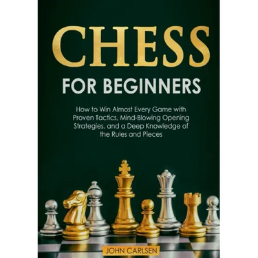 Chess for Beginners: How to Win Almost Every Game with Proven Tactics, Mind-Blowing Opening Strategies, and a Deep Knowledge of the Rules and Pieces