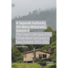 A Separate Authority (He Mana Motuhake), Volume II: The Crown's Betrayal of the Tūhoe Māori Sanctuary in New Zealand, 1915-1926