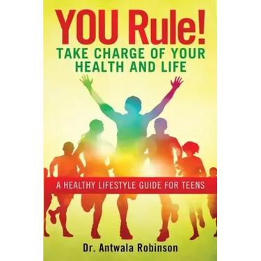 You Rule! Take Charge of Your Health and Life: A Healthy Lifestyle Guide for Teens