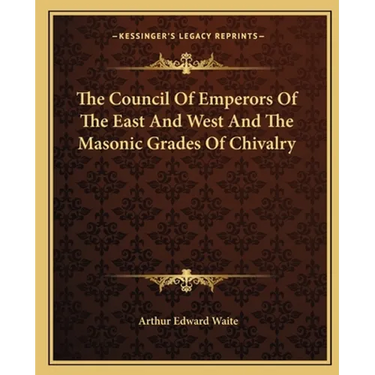 The Council Of Emperors Of The East And West And The Masonic Grades Of Chivalry