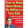 How to Make More Money By Sitting on Your Butt: and other contrarian conclusions from a lifetime in the markets