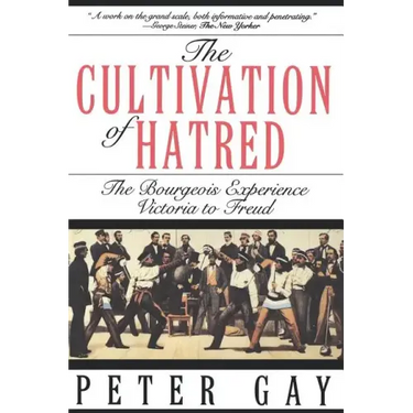 The Cultivation of Hatred: The Bourgeois Experience: Victoria to Freud
