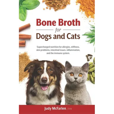 Bone Broth for Dogs and Cats: Supercharged nutrition for allergies, stiffness, skin problems, intestinal issues, inflammation and the immune system.