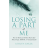 Losing a Part of Me: How to Mend your Broken Heart after Miscarriage, Stillbirth, or Neonatal death