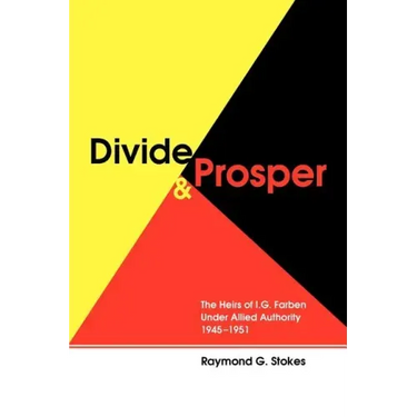 Divide and Prosper: The Heirs of I.G. Farben Under Allied Authority 1945-1951
