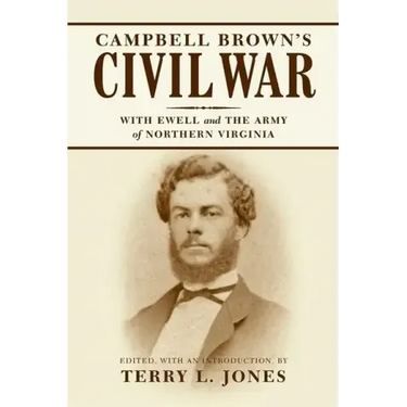 Campbell Brown's Civil War: With Ewell in the Army of Northern Virginia