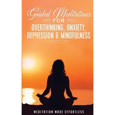 Guided Meditations for Overthinking, Anxiety, Depression& Mindfulness Meditation Scripts For Beginners & For Sleep, Self-Hypnosis, Insomnia, Self-Heal