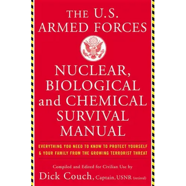The United States Armed Forces Nuclear, Biological and Chemical Survival Manual: Everything You Need to Know to Protect Yourself and Your Family from
