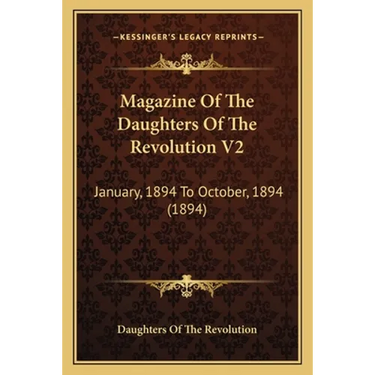 Magazine Of The Daughters Of The Revolution V2: January, 1894 To October, 1894 (1894)