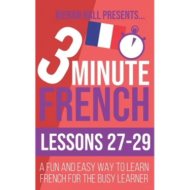 3 Minute French: Lessons 27-29: A fun and easy way to learn French for the busy learner