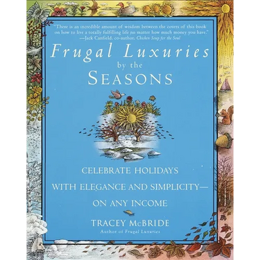 Frugal Luxuries by the Seasons: Celebrate the Holidays with Elegance and Simplicity--On Any Income