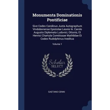 Monumenta Dominationis Pontificiae: Sive Codex Carolinus Juxta Autographum Vindobonense Epistolae Leonis Iii. Carolo Augusto Diplomata Ludovici, Otton