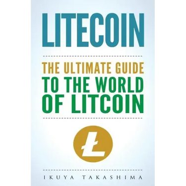 Litecoin: The Ultimate Guide to the World of Litecoin, Litecoin Crypocurrency, Litecoin Investing, Litecoin Mining, Litecoin Guide, Cryptocurrency