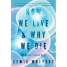 How We Live and Why We Die: The Secret Lives of Cells