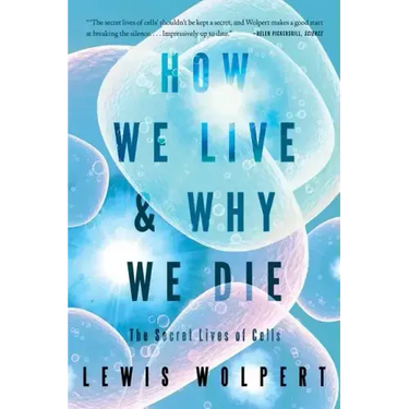How We Live and Why We Die: The Secret Lives of Cells
