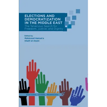 Elections and Democratization in the Middle East: The Tenacious Search for Freedom, Justice, and Dignity