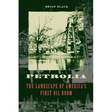 Petrolia: The Landscape of America's First Oil Boom