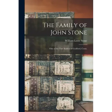 The Family of John Stone: One of the First Settlers of Guilford, Conn.