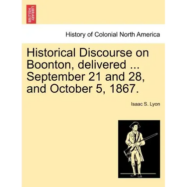 Historical Discourse on Boonton, Delivered ... September 21 and 28, and October 5, 1867.