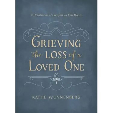 Grieving the Loss of a Loved One: A Devotional of Comfort as You Mourn