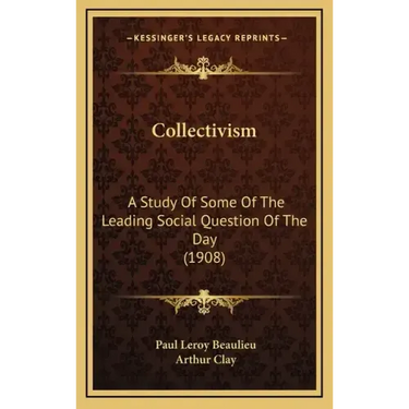 Collectivism: A Study Of Some Of The Leading Social Question Of The Day (1908)