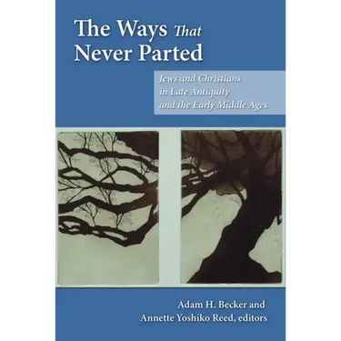 The Ways That Never Parted: Jews and Christians in Late Antiquity and the Early Middle Ages