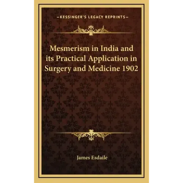Mesmerism in India and Its Practical Application in Surgery and Medicine 1902