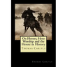 On Heroes, Hero Worship and the Heroic in History