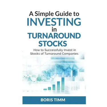 A Simple Guide To Investing in Turnaround Stocks: How to Successfully Invest in Stocks of Turnaround Companies